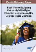 Black women navigating historically white higher education institutions and the journey toward liberation /