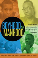 Boyhood to manhood: deconstructing Black : masculinity through a life span continuum /