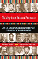 Making it on broken promises : leading African American male scholars confront the culture of higher education /