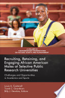 Recruiting, retaining, and engaging African American males at selective public research universities : challenges and opportunities in academics and sports /