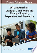 African American leadership and mentoring through purpose, preparation, and preceptors /