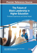 The future of Black leadership in higher education : firsthand experiences and global impact /