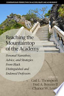 Reaching the mountaintop of the academy : personal narratives, advice, and strategies from Black distinguished and endowed professors /