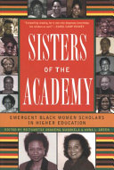 Sisters of the academy : emergent Black women scholars in higher education /