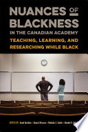 Nuances of blackness in the Canadian academy : teaching, learning, and researching while Black /