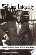 Walking integrity : Benjamin Elijah Mays, mentor to Martin Luther King Jr. /