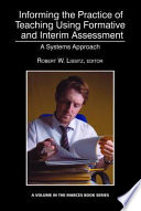 Informing the practice of teaching using formative and interim assessment : a systems approach /