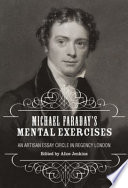 Michael Faraday's mental exercises : an artisan essay-circle in Regency London /