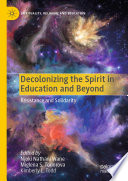 Decolonizing the Spirit in Education and Beyond  : Resistance and Solidarity  /