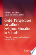 Global Perspectives on Catholic Religious Education in Schools : Volume II: Learning and Leading in a Pluralist World /