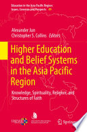 Higher Education and Belief Systems in the Asia Pacific Region : Knowledge, Spirituality, Religion, and Structures of Faith /