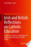 Irish and British Reflections on Catholic Education : Foundations, Identity, Leadership Issues and Religious Education in Catholic Schools /