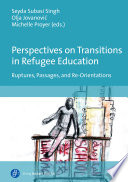 Perspectives on Transitions in Refugee Education Ruptures, Passages, and Re-Orientations
