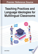 Teaching practices and language ideologies for multilingual classrooms /