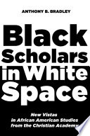 Black scholars in White space : new vistas in African American studies from the Christian academy /