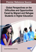 Global perspectives on the difficulties and opportunities faced by migrant and refugee students in higher education /