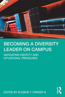 Becoming a diversity leader on campus : navigating identity and situational pressures /