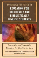 Breaking the mold of education for culturally and linguistically diverse students : innovative and successful practices for the 21st century /