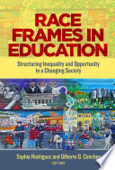 Race frames in education : structuring inequality and opportunity in a changing society /