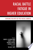 Racial battle fatigue in higher education : exposing the myth of post-racial America /