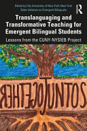Translanguaging and transformative teaching for emergent bilingual students : lessons from the CUNY-NYSIEB Project /