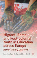 Migrant, Roma and post-colonial youth in education across Europe : being 'visibly different' /