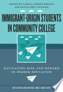 Immigrant-origin students in community college : navigating risk and reward in higher education /