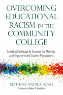 Overcoming educational racism in the community college : creating pathways to success for minority and impoverished student populations /