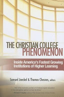 The Christian college phenomenon : inside America's fastest growing institutions of higher learning /