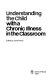 Understanding the child with a chronic illness in the classroom /
