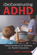 (De)constructing ADHD : critical guidance for teachers and teacher educators /