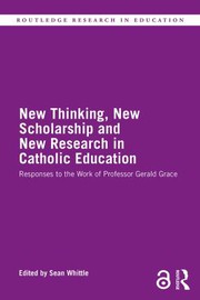 New thinking, new scholarship and new resarch in Catholic education : responses to the work of Professor Gerald Grace /