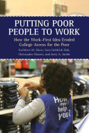 Putting poor people to work : how the work-first idea eroded college access for the poor /