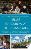 Jesuit education at the crossroads : discussions on contemporary Jesuit primary and secondary schools in North and Latin America /