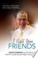 I call you friends : John Cavadini and the vision of Catholic leadership for higher education /