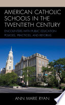 American Catholic schools in the twentieth century : encounters with public education policies, practices, and reforms /