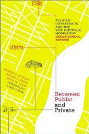 Between public and private : politics, governance, and the new portfolio models for urban school reform /