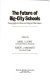 The Future of big-city schools : desegration policies and magnet alternatives /