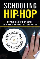 Schooling Hip-Hop : expanding Hip-Hop based education across the curriculum /