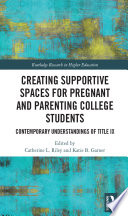 Creating supportive spaces for pregnant and parenting college students : contemporary understandings of Title IX /