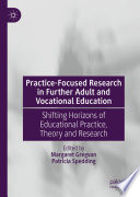 Practice-Focused Research in Further Adult and Vocational Education : Shifting Horizons of Educational Practice, Theory and Research /