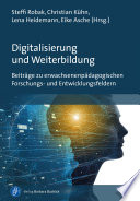 Digitalisierung und Weiterbildung Beiträge zu erwachsenenpädagogischen Forschungs- und Entwicklungsfeldern /