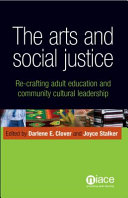 The arts and social justice : re-crafting adult education and community cultural leadership /