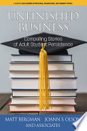 Unfinished business : compelling stories of adult student persistence /