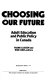 Choosing our future : adult education and public policy in Canada    /