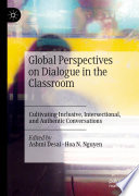 Global Perspectives on Dialogue in the Classroom : Cultivating Inclusive, Intersectional, and Authentic Conversations /