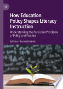 How Education Policy Shapes Literacy Instruction : Understanding the Persistent Problems of Policy and Practice  /