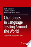 Challenges in Language Testing Around the World : Insights for language test users /