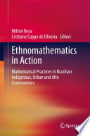 Ethnomathematics in Action : Mathematical Practices in Brazilian Indigenous, Urban and Afro Communities /