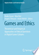 Games and Ethics : Theoretical and Empirical Approaches to Ethical Questions in Digital Game Cultures /